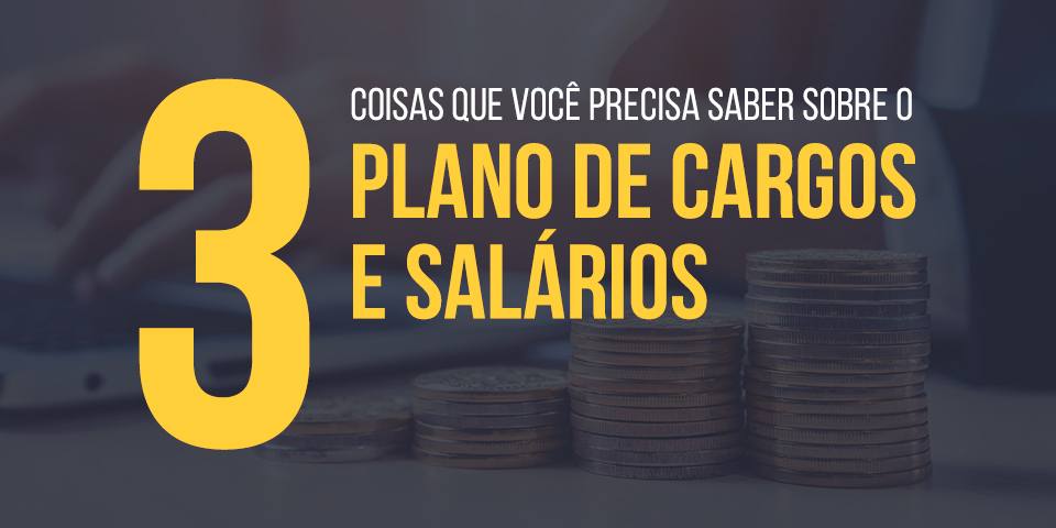 3 coisas que você precisa saber sobre o Plano de Cargos e Salários