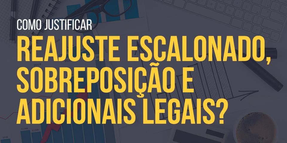 Como justificar reajuste escalonado, sobreposição e adicionais legais?