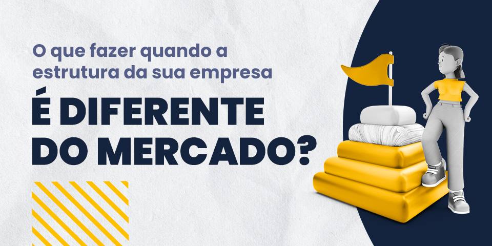 O que fazer quando a estrutura da empresa é diferente do mercado?