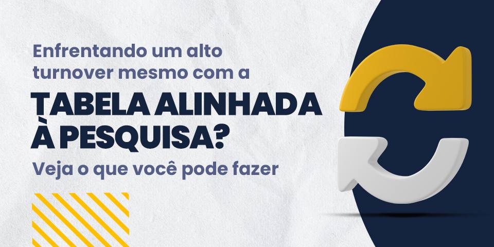 Alto turnover e tabelas alinhadas à pesquisa: o que fazer?