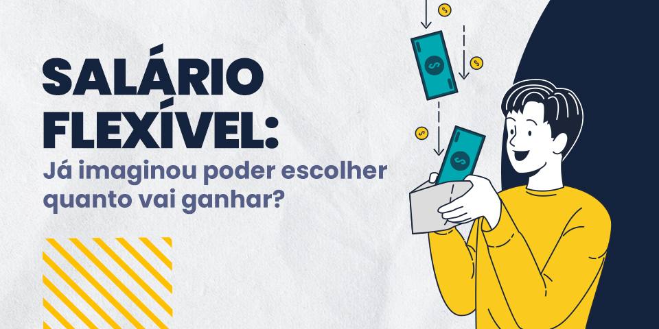 Salário Flexível: já imaginou poder escolher quanto vai ganhar?