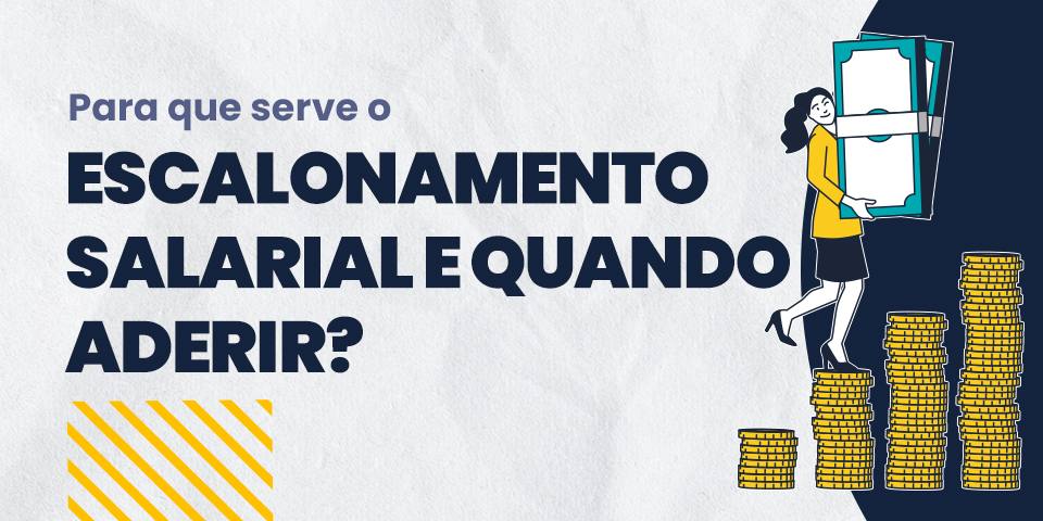 Escalonamento salarial: quando usar esse tipo de estratégia?