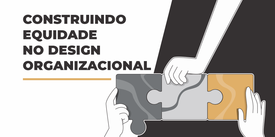 5 etapas para construir equidade no design organizacional